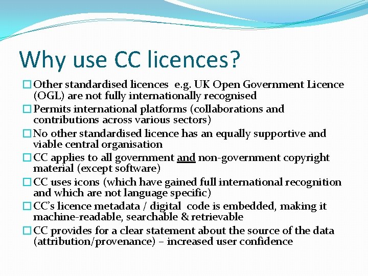Why use CC licences? �Other standardised licences e. g. UK Open Government Licence (OGL)