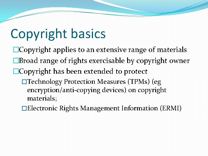 Copyright basics �Copyright applies to an extensive range of materials �Broad range of rights