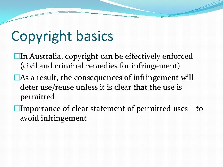 Copyright basics �In Australia, copyright can be effectively enforced (civil and criminal remedies for