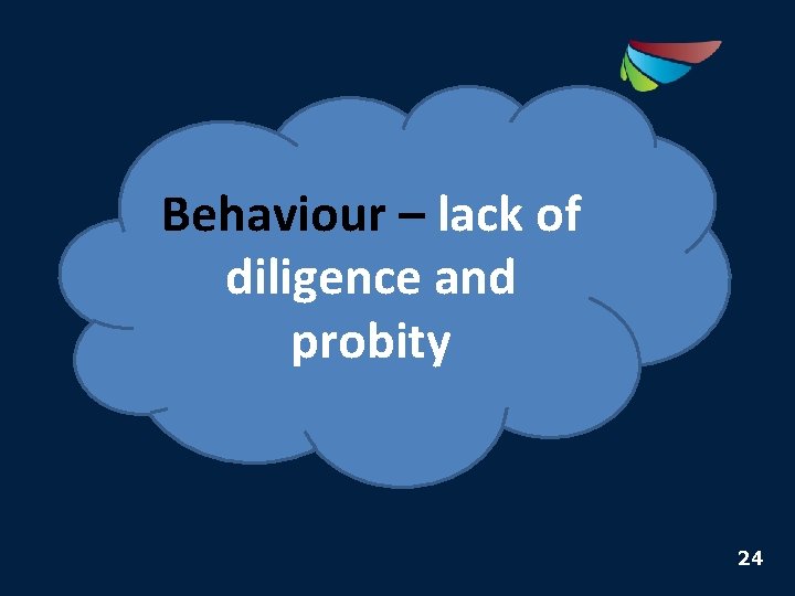 Behaviour – lack of diligence and probity 24 