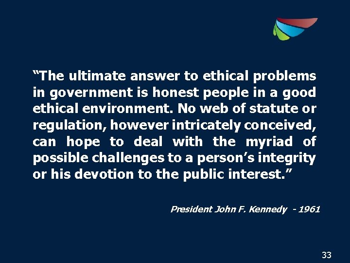 “The ultimate answer to ethical problems in government is honest people in a good