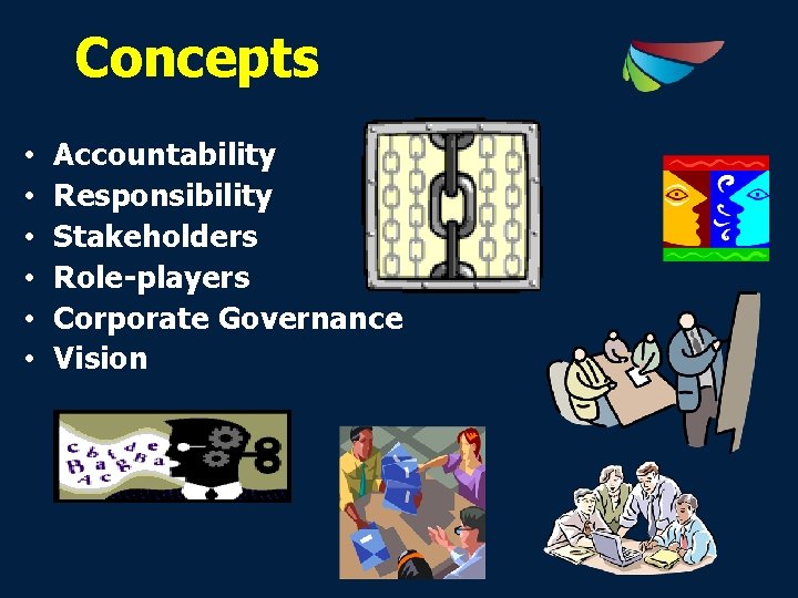 Concepts • • • Accountability Responsibility Stakeholders Role-players Corporate Governance Vision 