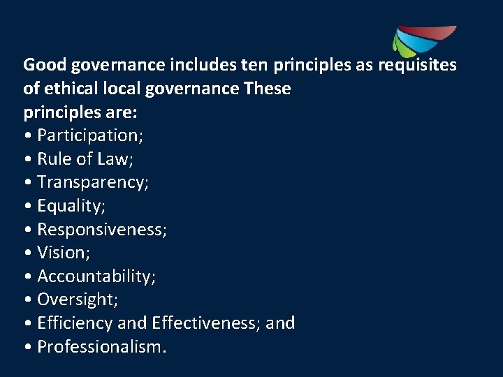 Good governance includes ten principles as requisites of ethical local governance These principles are: