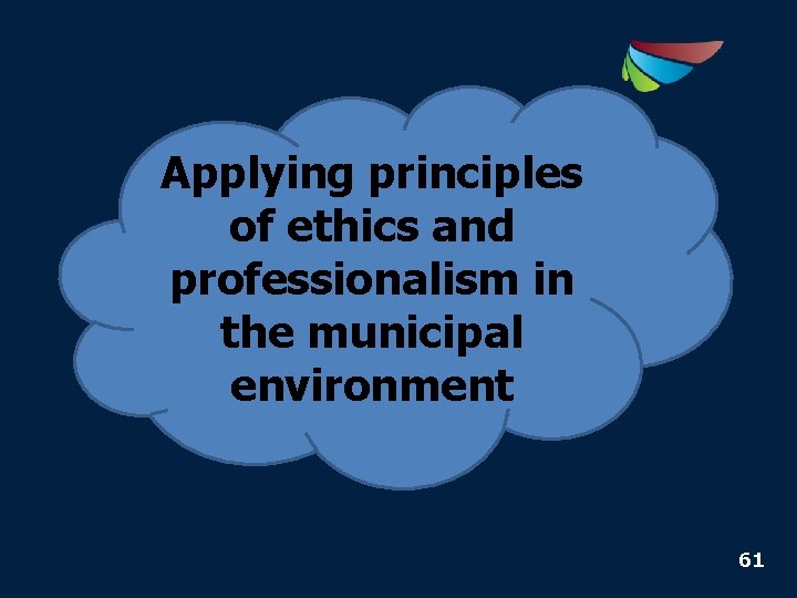 Applying principles of ethics and professionalism in the municipal environment 61 