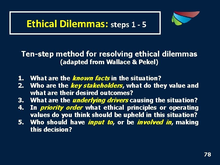 Ethical Dilemmas: steps 1 - 5 Ten-step method for resolving ethical dilemmas (adapted from