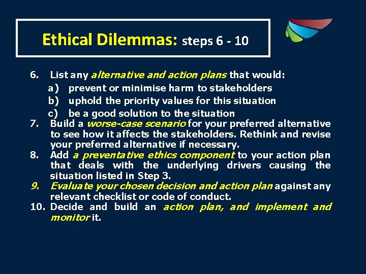 Ethical Dilemmas: steps 6 - 10 List any alternative and action plans that would: