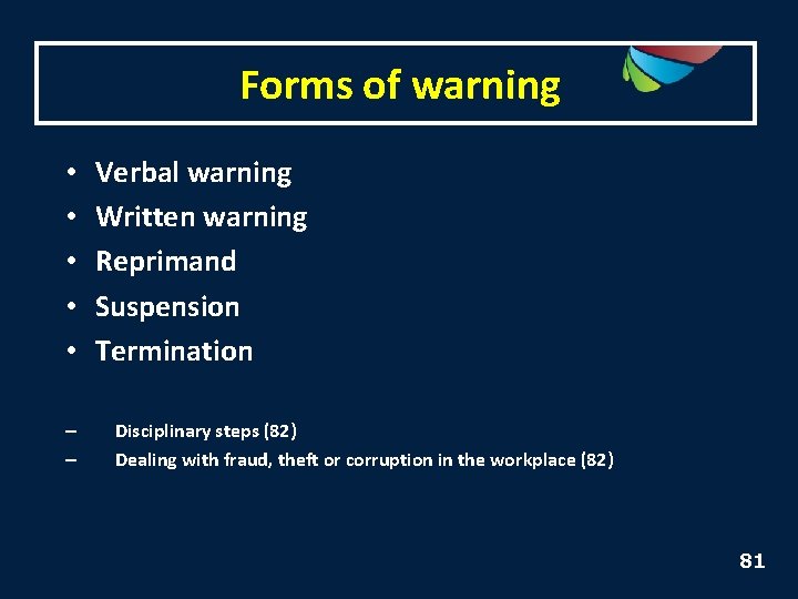 Forms of warning • • • – – Verbal warning Written warning Reprimand Suspension