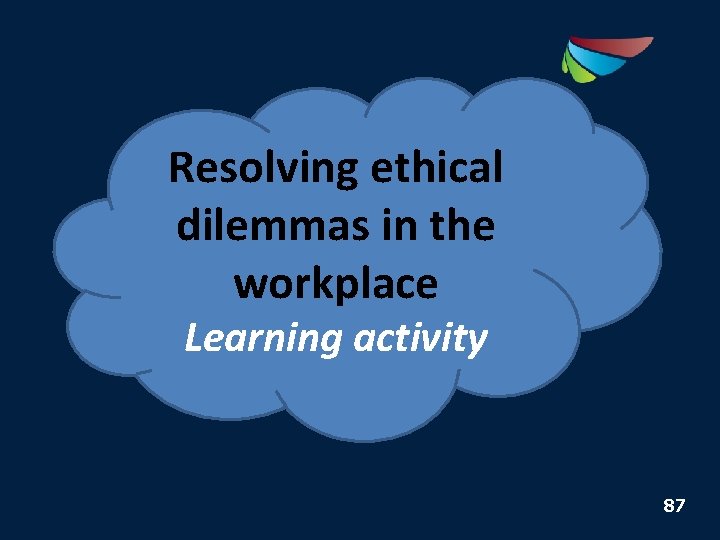 Resolving ethical dilemmas in the workplace Learning activity 87 