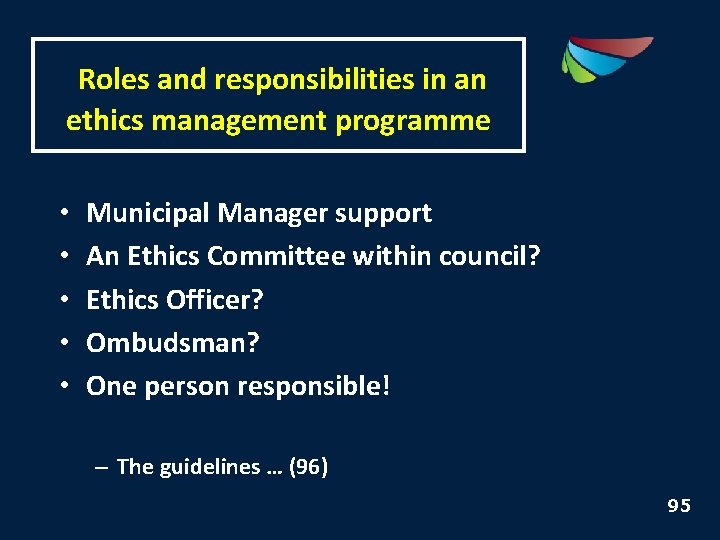 Roles and responsibilities in an ethics management programme • • • Municipal Manager support