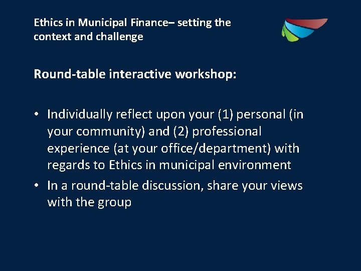 Ethics in Municipal Finance– setting the context and challenge Round-table interactive workshop: • Individually