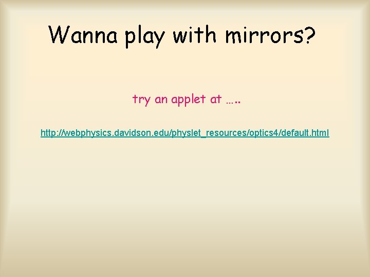 Wanna play with mirrors? try an applet at …. . http: //webphysics. davidson. edu/physlet_resources/optics