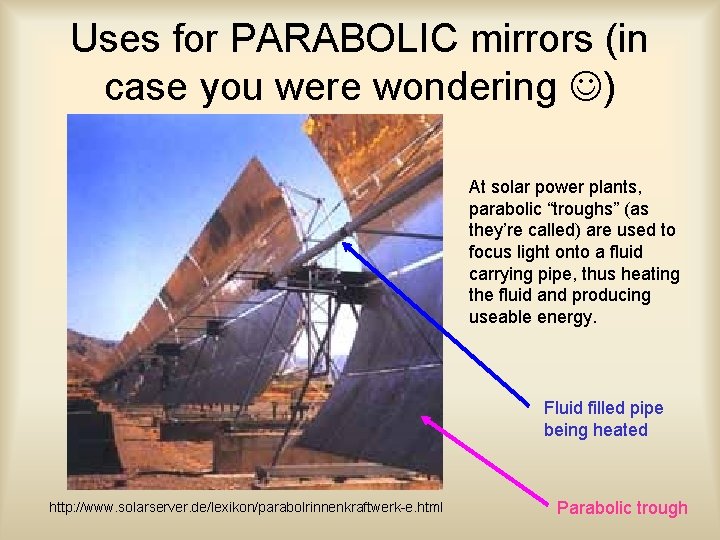 Uses for PARABOLIC mirrors (in case you were wondering ) At solar power plants,