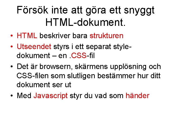 Försök inte att göra ett snyggt HTML-dokument. • HTML beskriver bara strukturen • Utseendet