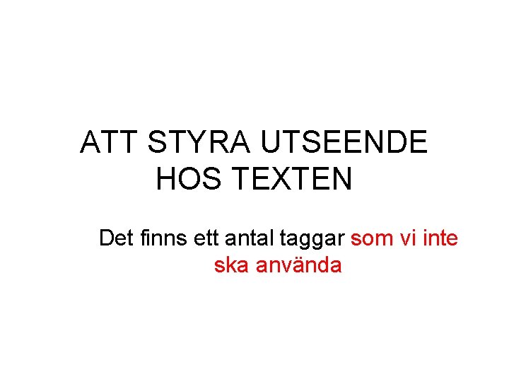 ATT STYRA UTSEENDE HOS TEXTEN Det finns ett antal taggar som vi inte ska