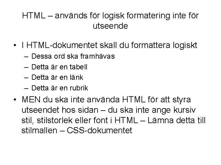 HTML – används för logisk formatering inte för utseende • I HTML-dokumentet skall du