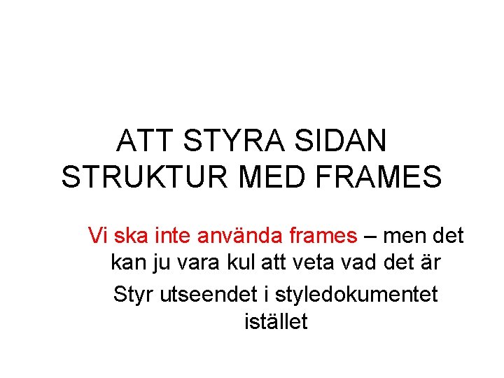 ATT STYRA SIDAN STRUKTUR MED FRAMES Vi ska inte använda frames – men det