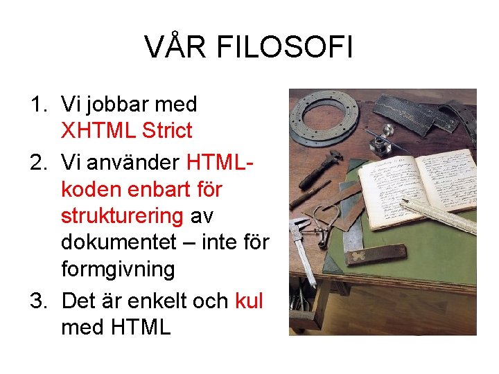 VÅR FILOSOFI 1. Vi jobbar med XHTML Strict 2. Vi använder HTMLkoden enbart för