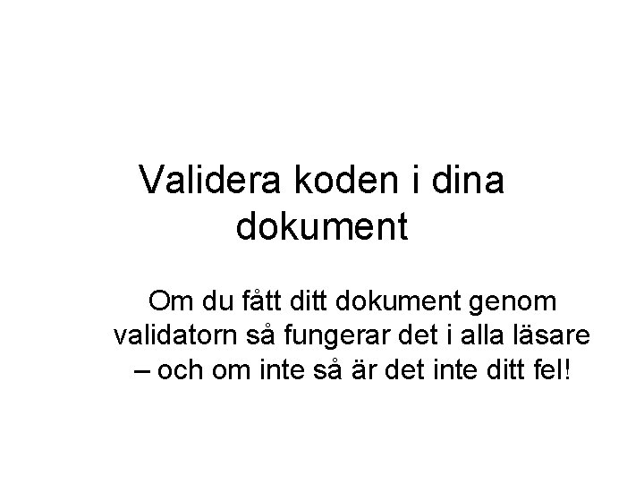 Validera koden i dina dokument Om du fått ditt dokument genom validatorn så fungerar