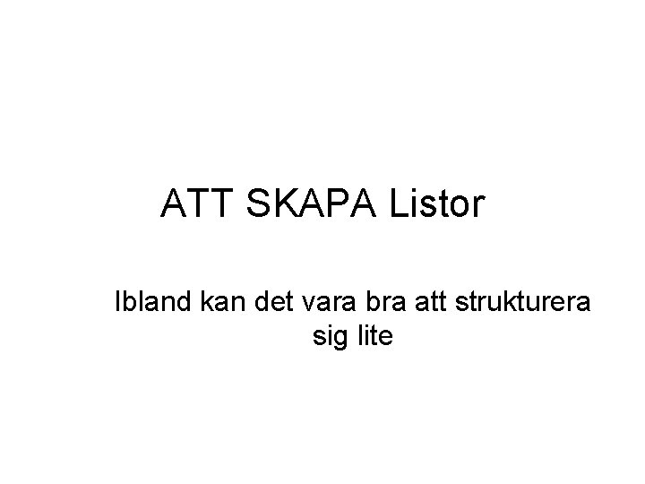 ATT SKAPA Listor Ibland kan det vara bra att strukturera sig lite 