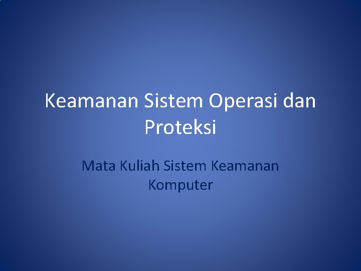 Keamanan Sistem Operasi dan Proteksi Mata Kuliah Sistem Keamanan Komputer 