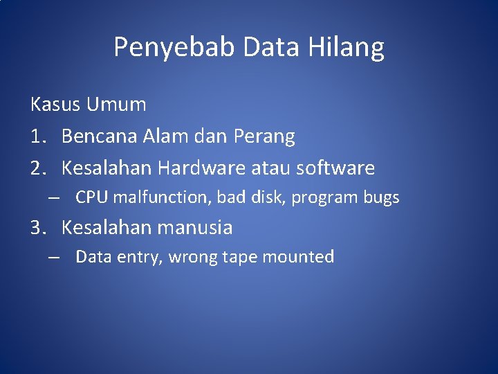 Penyebab Data Hilang Kasus Umum 1. Bencana Alam dan Perang 2. Kesalahan Hardware atau