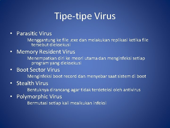 Tipe-tipe Virus • Parasitic Virus Menggantung ke file. exe dan melakukan replikasi ketika file