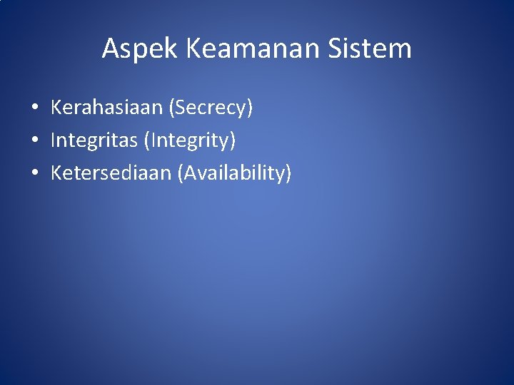 Aspek Keamanan Sistem • Kerahasiaan (Secrecy) • Integritas (Integrity) • Ketersediaan (Availability) 