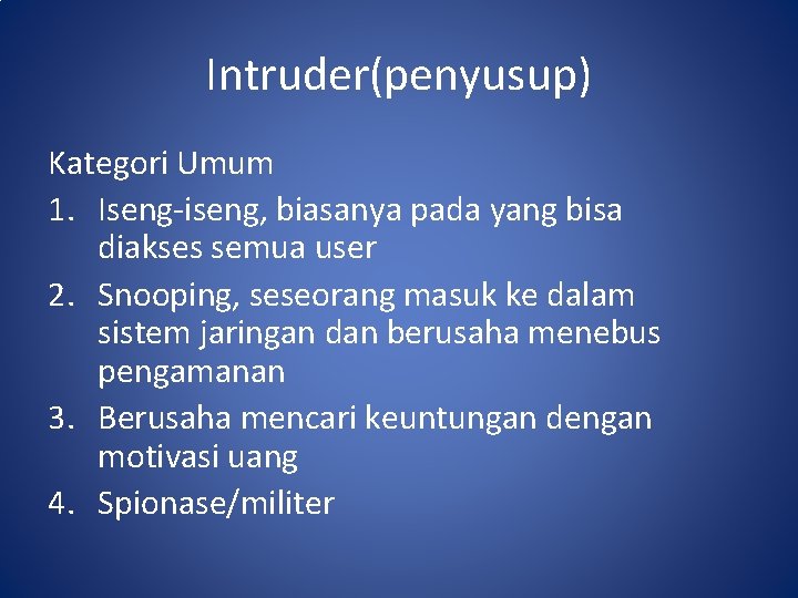 Intruder(penyusup) Kategori Umum 1. Iseng-iseng, biasanya pada yang bisa diakses semua user 2. Snooping,