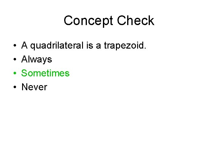 Concept Check • • A quadrilateral is a trapezoid. Always Sometimes Never 