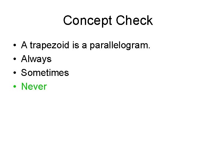 Concept Check • • A trapezoid is a parallelogram. Always Sometimes Never 