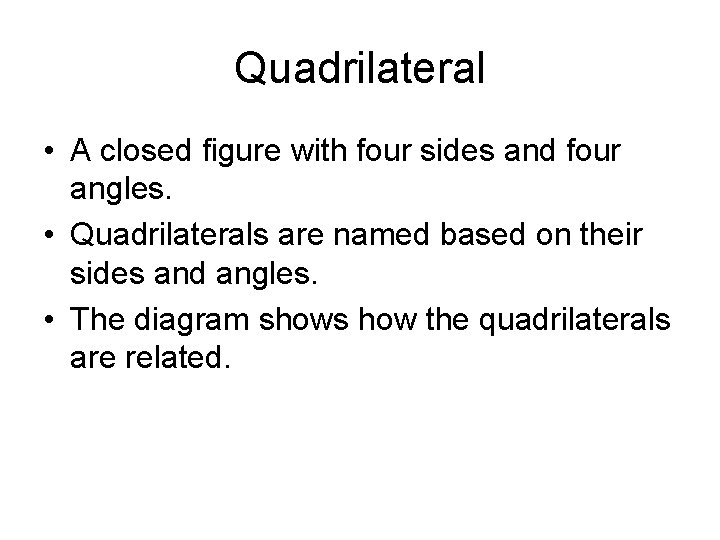 Quadrilateral • A closed figure with four sides and four angles. • Quadrilaterals are