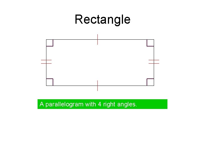 Rectangle A parallelogram with 4 right angles. 