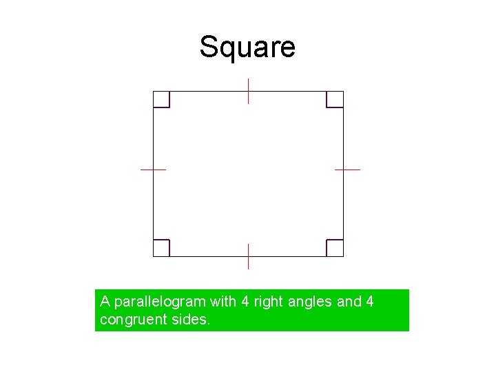 Square A parallelogram with 4 right angles and 4 congruent sides. 