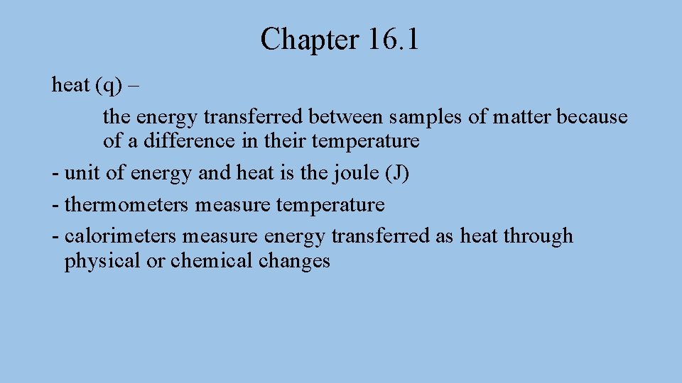 Chapter 16. 1 heat (q) – the energy transferred between samples of matter because Chapter 16. 1 heat (q) – the energy transferred between samples of matter because