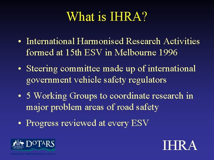 What is IHRA? • International Harmonised Research Activities formed at 15 th ESV in