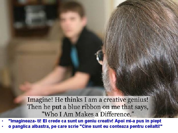  • • "Imagineaza- ti! El crede ca sunt un geniu creativ! Apoi mi-a