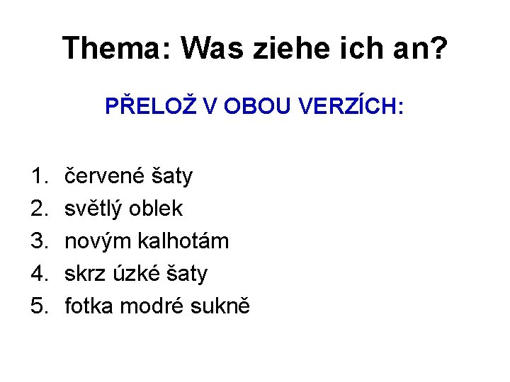 Thema: Was ziehe ich an? PŘELOŽ V OBOU VERZÍCH: 1. 2. 3. 4. 5.