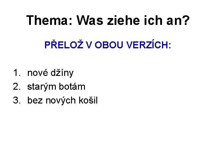 Thema: Was ziehe ich an? PŘELOŽ V OBOU VERZÍCH: 1. nové džíny 2. starým