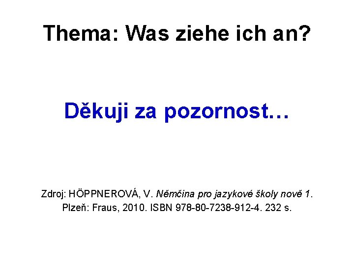 Thema: Was ziehe ich an? Děkuji za pozornost… Zdroj: HÖPPNEROVÁ, V. Němčina pro jazykové