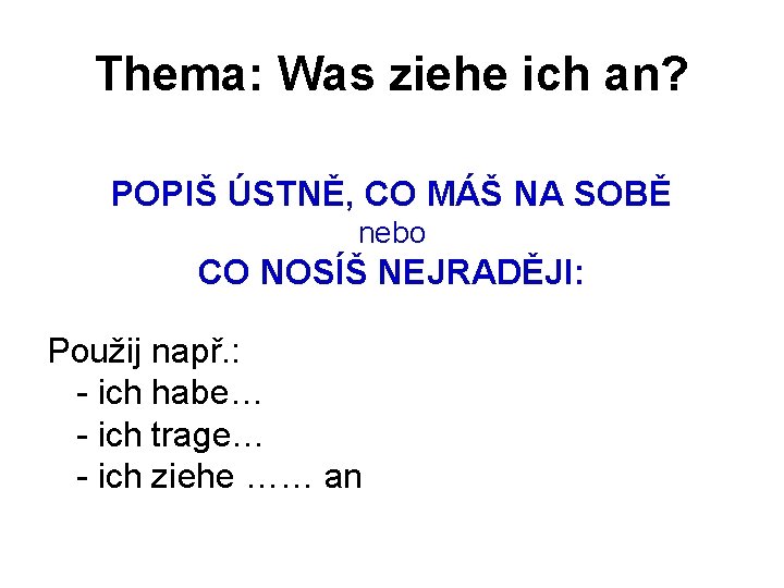 Thema: Was ziehe ich an? POPIŠ ÚSTNĚ, CO MÁŠ NA SOBĚ nebo CO NOSÍŠ