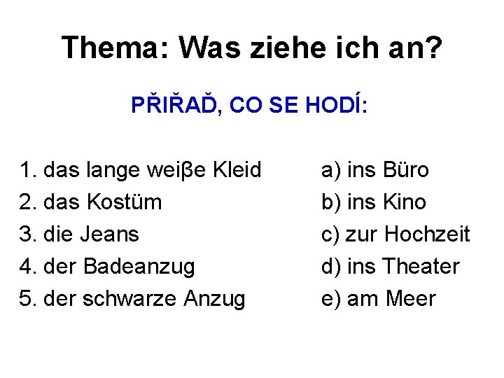 Thema: Was ziehe ich an? PŘIŘAĎ, CO SE HODÍ: 1. das lange weiβe Kleid