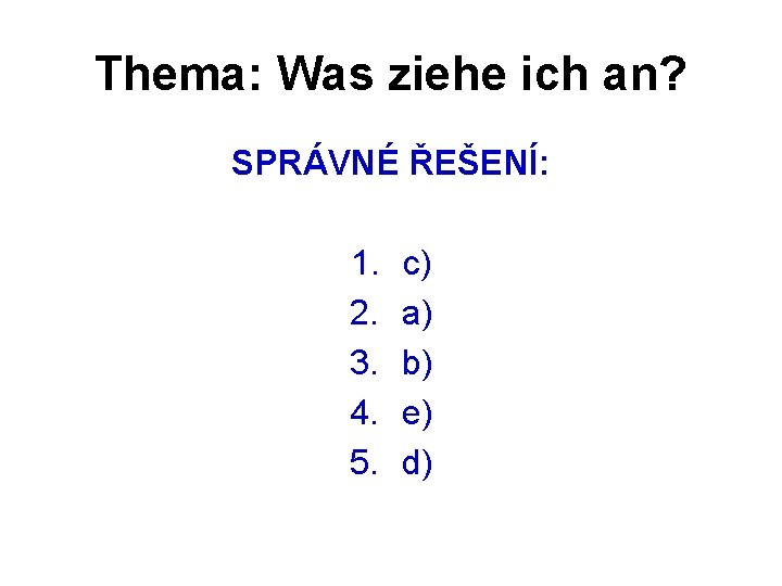 Thema: Was ziehe ich an? SPRÁVNÉ ŘEŠENÍ: 1. 2. 3. 4. 5. c) a)