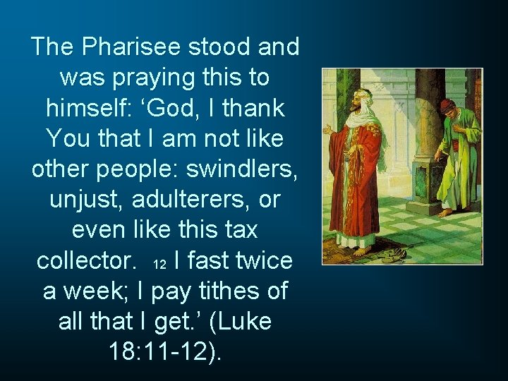 The Pharisee stood and was praying this to himself: ‘God, I thank You that