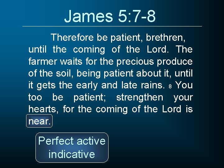 James 5: 7 -8 Therefore be patient, brethren, until the coming of the Lord.