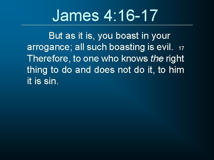 James 4: 16 -17 But as it is, you boast in your arrogance; all