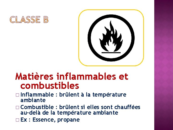 Matières inflammables et combustibles � Inflammable : brûlent à la température ambiante � Combustible