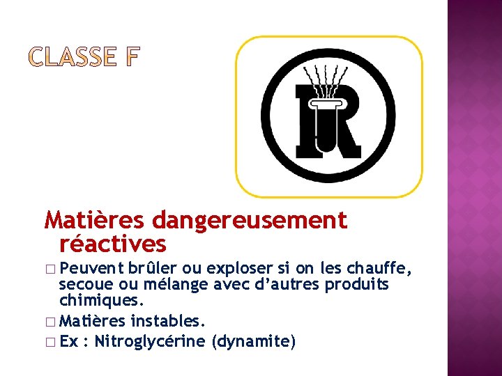 Matières dangereusement réactives � Peuvent brûler ou exploser si on les chauffe, secoue ou