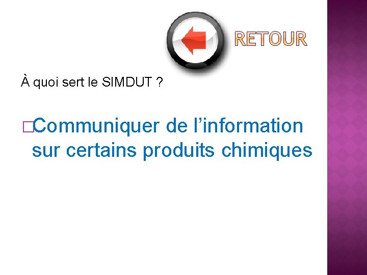 À quoi sert le SIMDUT ? �Communiquer de l’information sur certains produits chimiques 