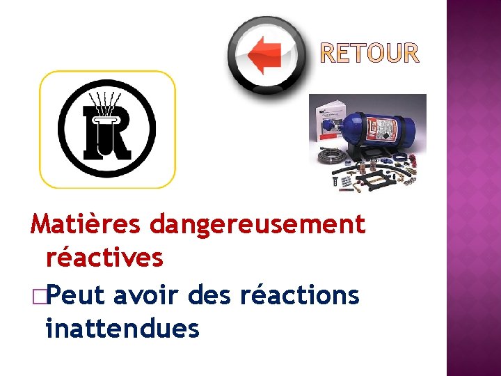 Matières dangereusement réactives �Peut avoir des réactions inattendues 