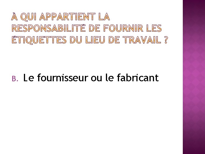 A. B. C. D. L’employeur Le fournisseur ou le fabricant L’employé Toutes les réponses